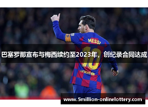 巴塞罗那宣布与梅西续约至2023年，创纪录合同达成