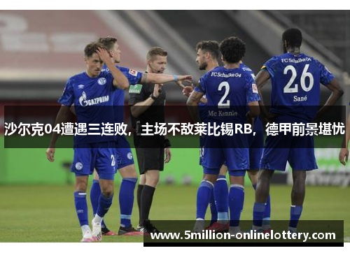 沙尔克04遭遇三连败，主场不敌莱比锡RB，德甲前景堪忧