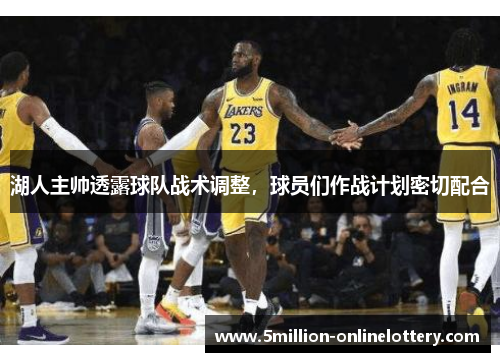湖人主帅透露球队战术调整，球员们作战计划密切配合