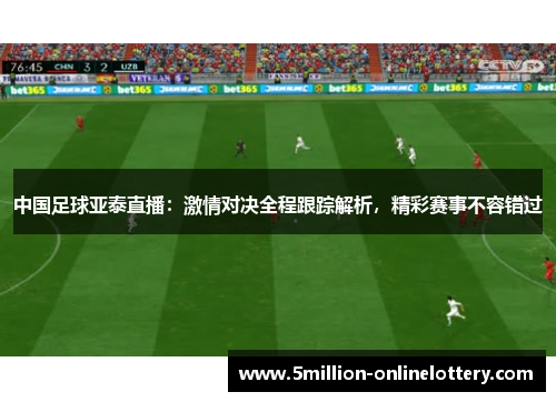 中国足球亚泰直播：激情对决全程跟踪解析，精彩赛事不容错过